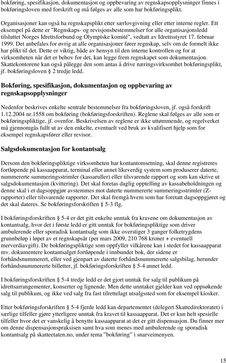 Ett eksempel på dette er "Regnskaps- og revisjonsbestemmelser for alle organisasjonsledd tilsluttet Norges Idrettsforbund og Olympiske komité", vedtatt av Idrettsstyret 17. februar 1999.