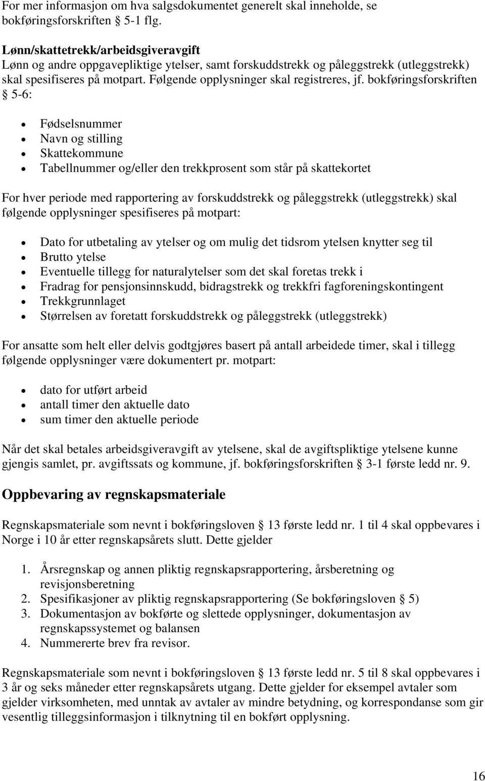 bokføringsforskriften 5-6: Fødselsnummer Navn og stilling Skattekommune Tabellnummer og/eller den trekkprosent som står på skattekortet For hver periode med rapportering av forskuddstrekk og