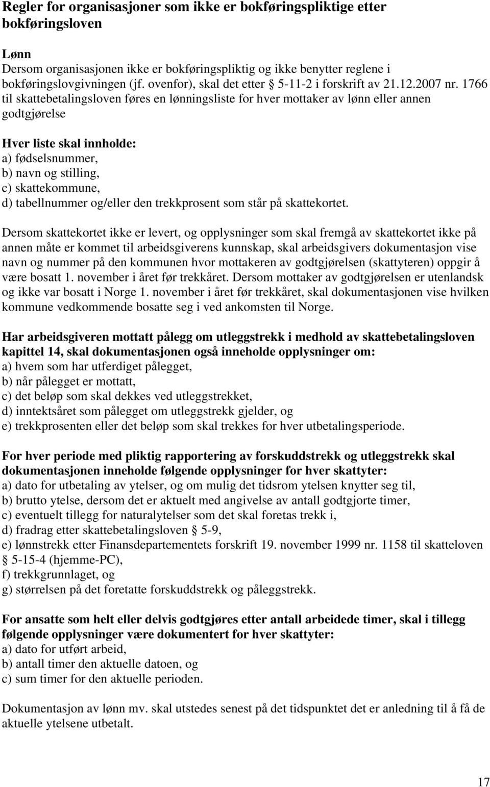 1766 til skattebetalingsloven føres en lønningsliste for hver mottaker av lønn eller annen godtgjørelse Hver liste skal innholde: a) fødselsnummer, b) navn og stilling, c) skattekommune, d)