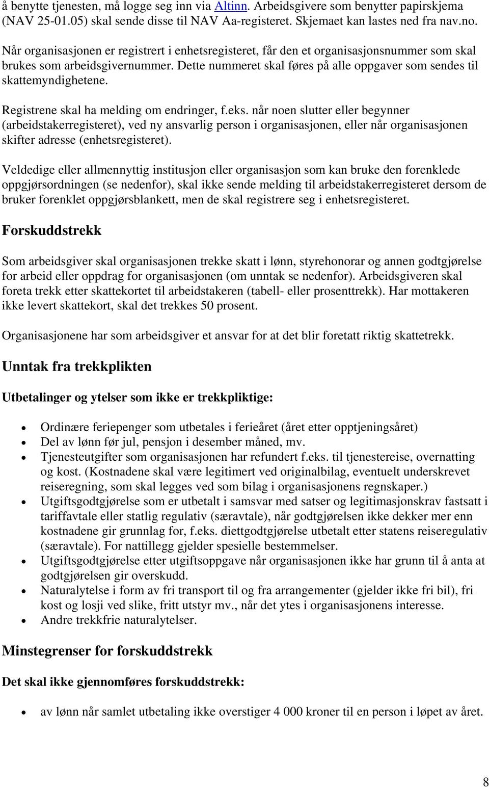 Dette nummeret skal føres på alle oppgaver som sendes til skattemyndighetene. Registrene skal ha melding om endringer, f.eks.