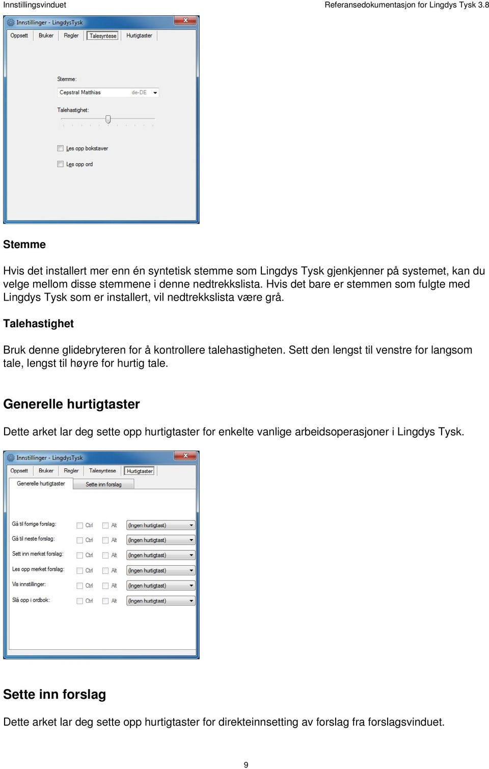 Hvis det bare er stemmen som fulgte med Lingdys Tysk som er installert, vil nedtrekkslista være grå. Talehastighet Bruk denne glidebryteren for å kontrollere talehastigheten.