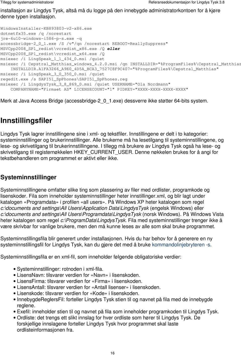 exe /q /norestart jre-6u10-windows-i586-p-s.exe -q accessbridge-2_0_1.exe /S /v"/qn /norestart REBOOT=ReallySuppress" MSVCpp2008_SP1_redist\vcredist_x86.