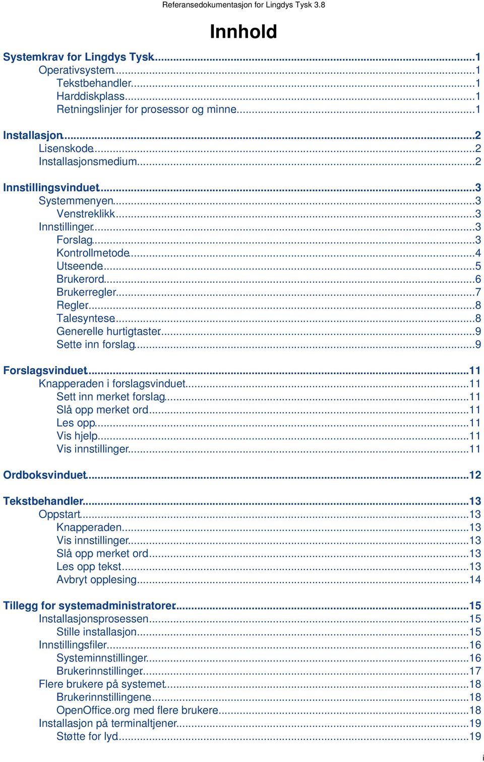 ..8 Talesyntese...8 Generelle hurtigtaster...9 Sette inn forslag...9 Forslagsvinduet...11 Knapperaden i forslagsvinduet...11 Sett inn merket forslag...11 Slå opp merket ord...11 Les opp...11 Vis hjelp.