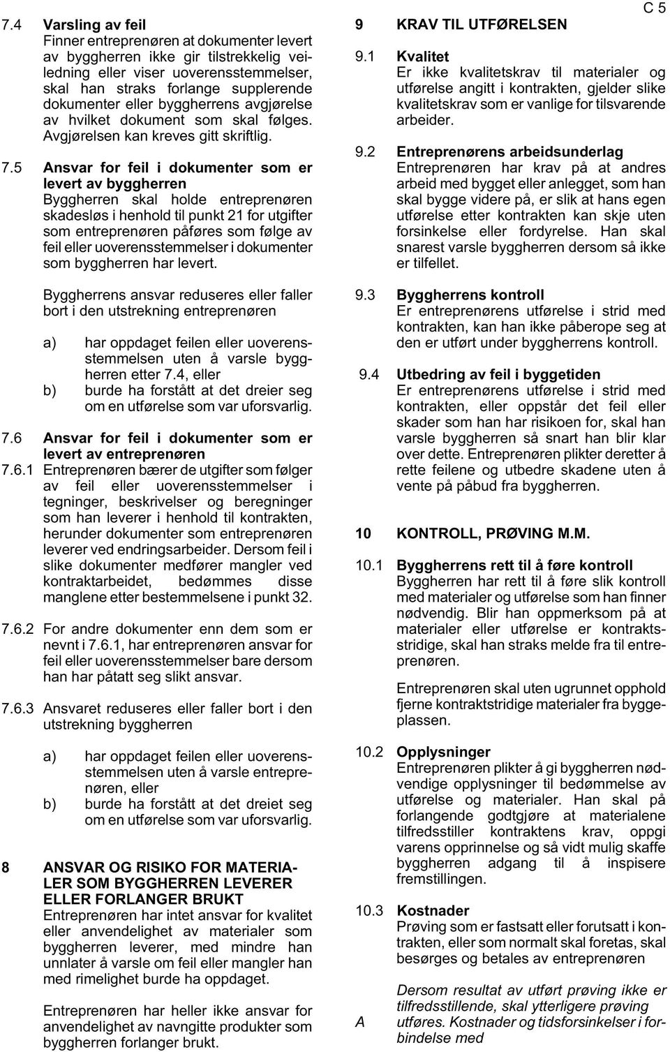 som skal følges. utførelse angitt i kontrakten, gjelder slike kvalitetskrav som er vanlige for tilsvarende arbeider. vgjørelsen kan kreves gitt skriftlig. 7.