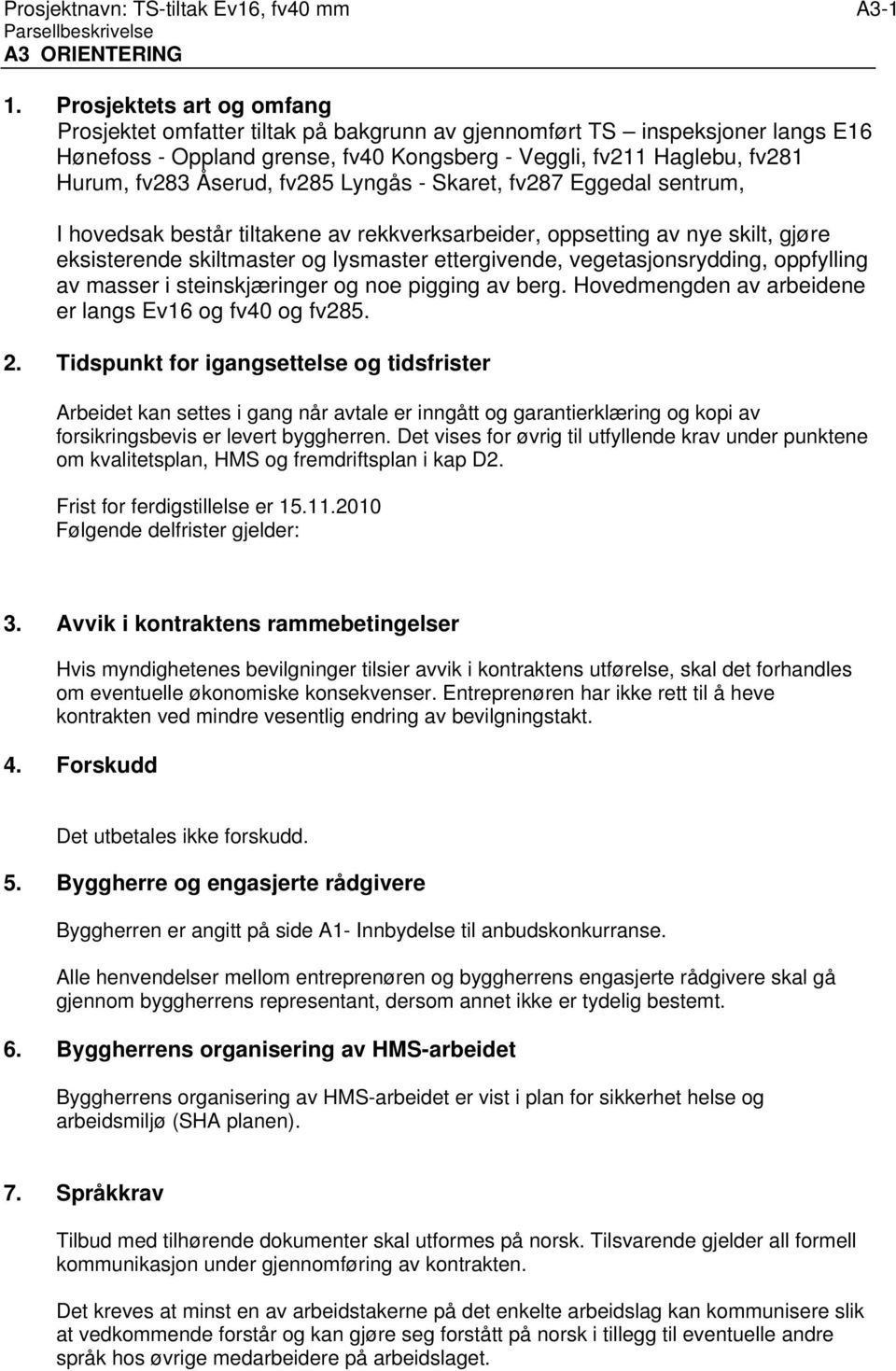 fv285 Lyngås - Skaret, fv287 Eggedal sentrum, I hovedsak består tiltakene av rekkverksarbeider, oppsetting av nye skilt, gjøre eksisterende skiltmaster og lysmaster ettergivende, vegetasjonsrydding,