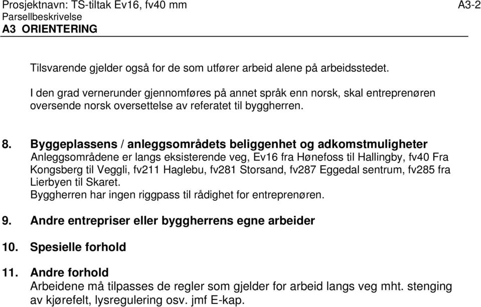 Byggeplassens / anleggsområdets beliggenhet og adkomstmuligheter nleggsområdene er langs eksisterende veg, Ev16 fra Hønefoss til Hallingby, fv40 Fra Kongsberg til Veggli, fv211 Haglebu, fv281