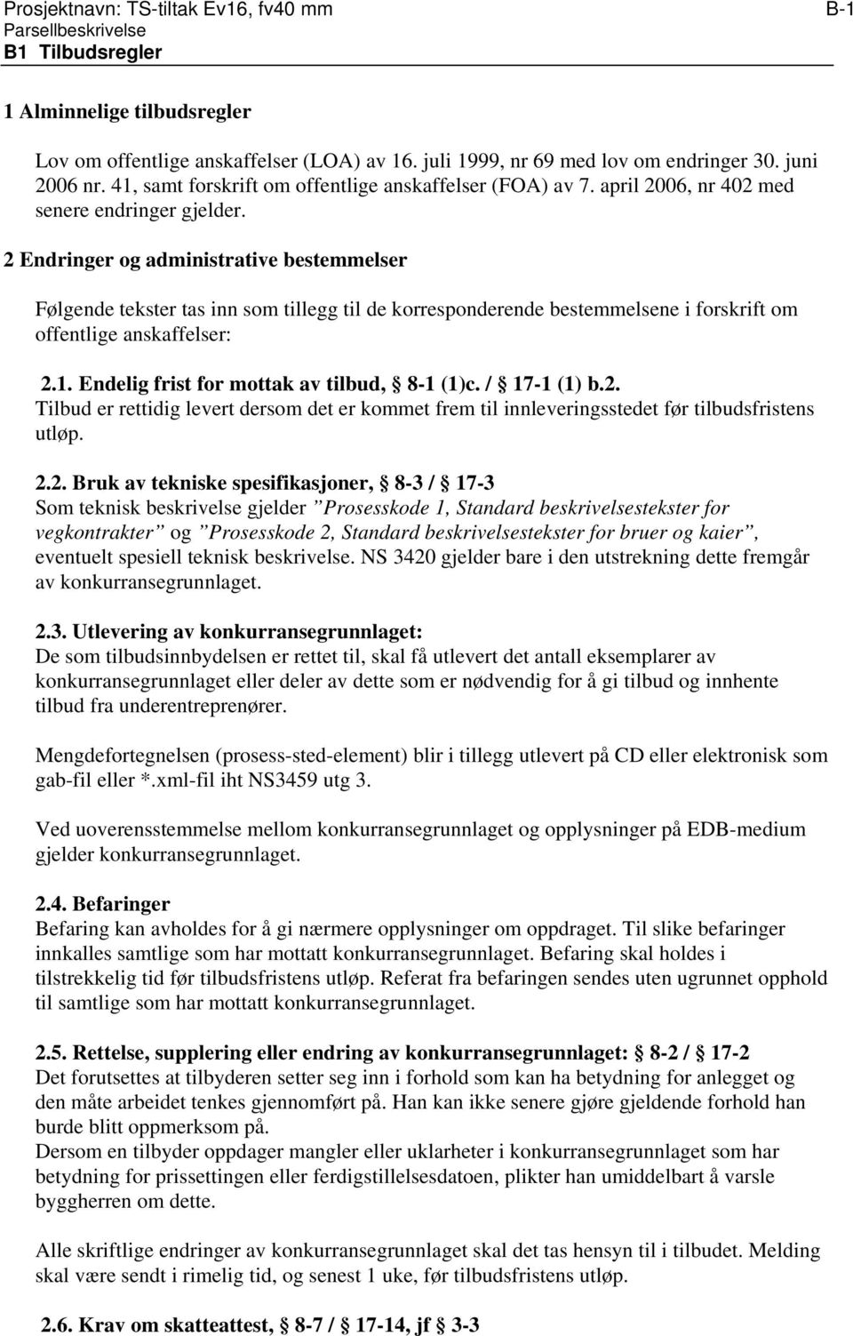 2 Endringer og administrative bestemmelser Følgende tekster tas inn som tillegg til de korresponderende bestemmelsene i forskrift om offentlige anskaffelser: 2.1.