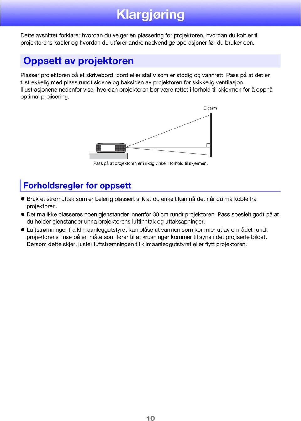 Pass på at det er tilstrekkelig med plass rundt sidene og baksiden av projektoren for skikkelig ventilasjon.