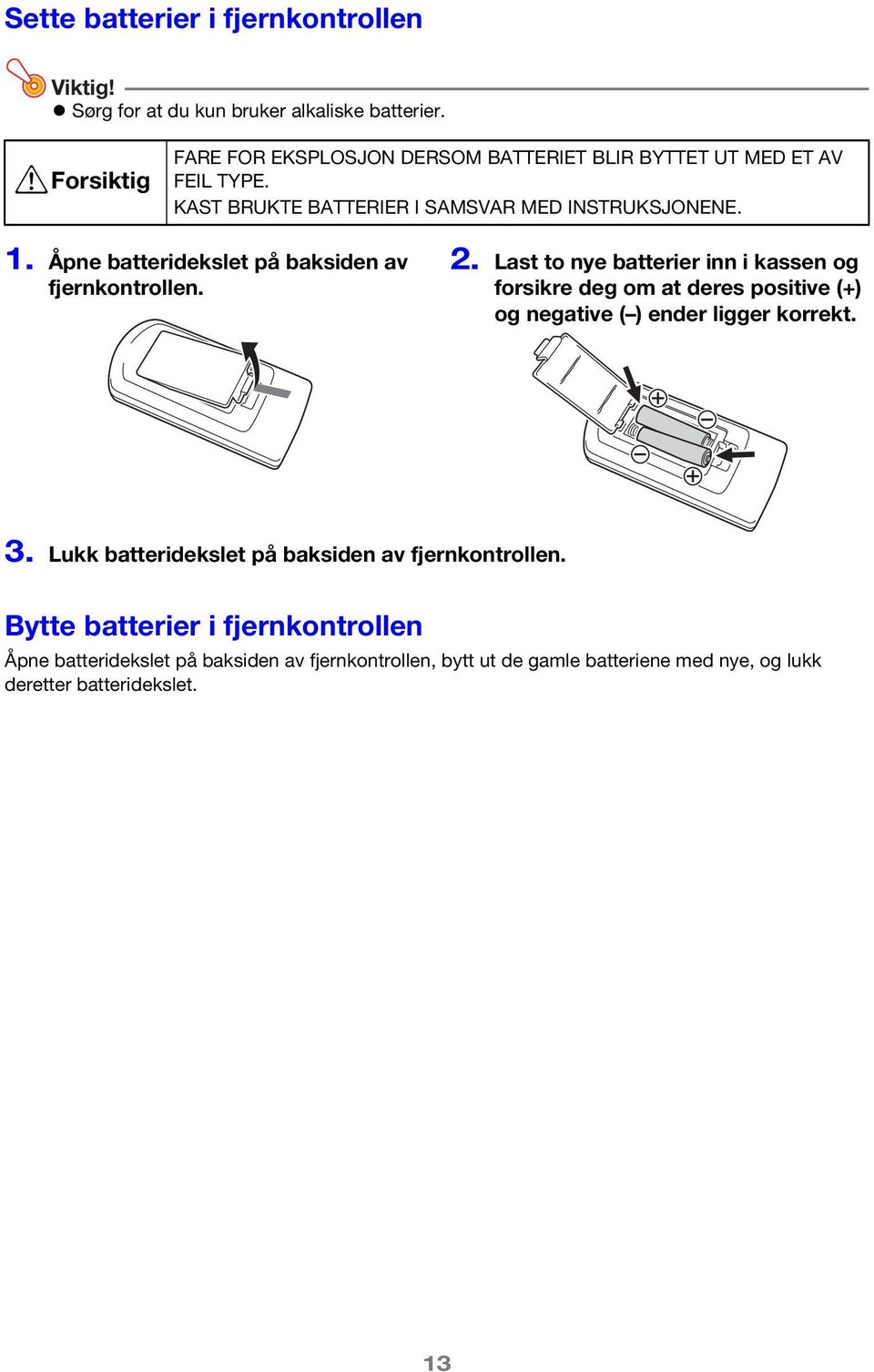 Åpne batteridekslet på baksiden av fjernkontrollen. 2.