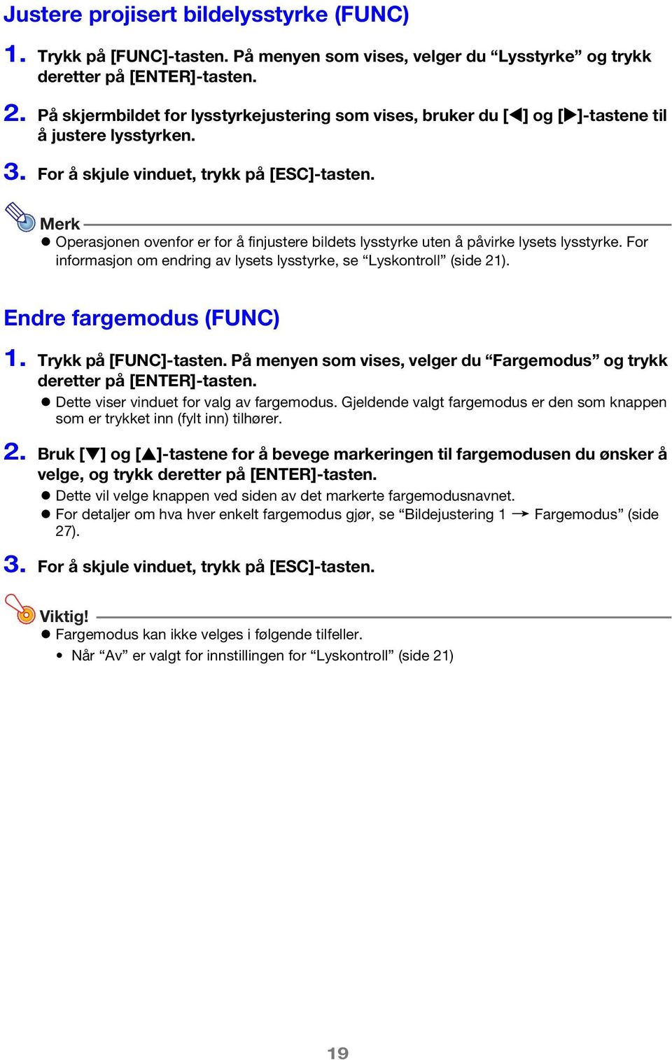 Merk Operasjonen ovenfor er for å finjustere bildets lysstyrke uten å påvirke lysets lysstyrke. For informasjon om endring av lysets lysstyrke, se Lyskontroll (side 21). Endre fargemodus (FUNC) 1.