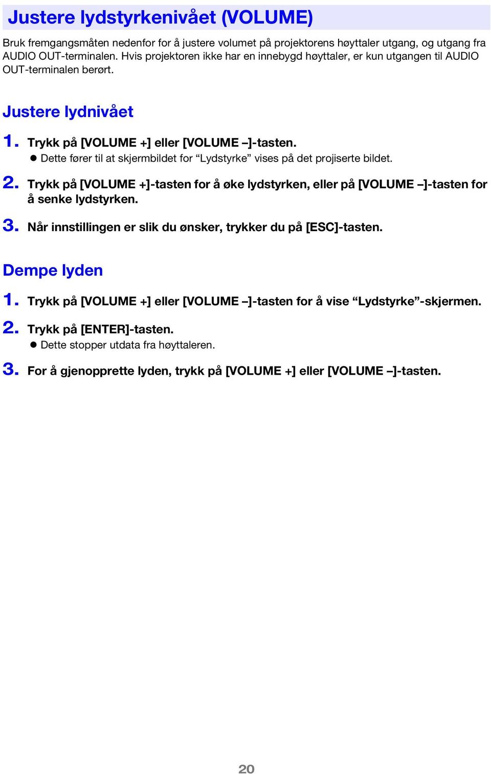 Dette fører til at skjermbildet for Lydstyrke vises på det projiserte bildet. 2. Trykk på [VOLUME +]-tasten for å øke lydstyrken, eller på [VOLUME ]-tasten for å senke lydstyrken. 3.