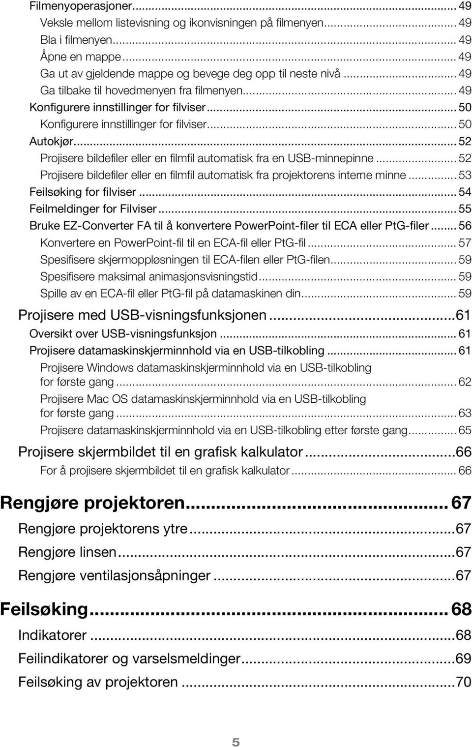 .. 52 Projisere bildefiler eller en filmfil automatisk fra en USB-minnepinne... 52 Projisere bildefiler eller en filmfil automatisk fra projektorens interne minne... 53 Feilsøking for filviser.