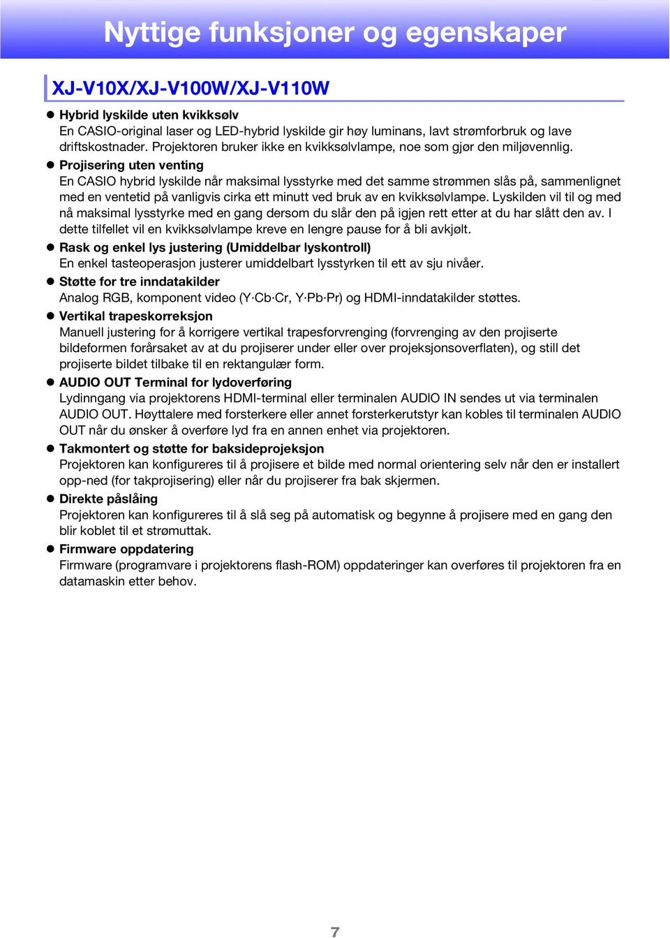 Projisering uten venting En CASIO hybrid lyskilde når maksimal lysstyrke med det samme strømmen slås på, sammenlignet med en ventetid på vanligvis cirka ett minutt ved bruk av en kvikksølvlampe.