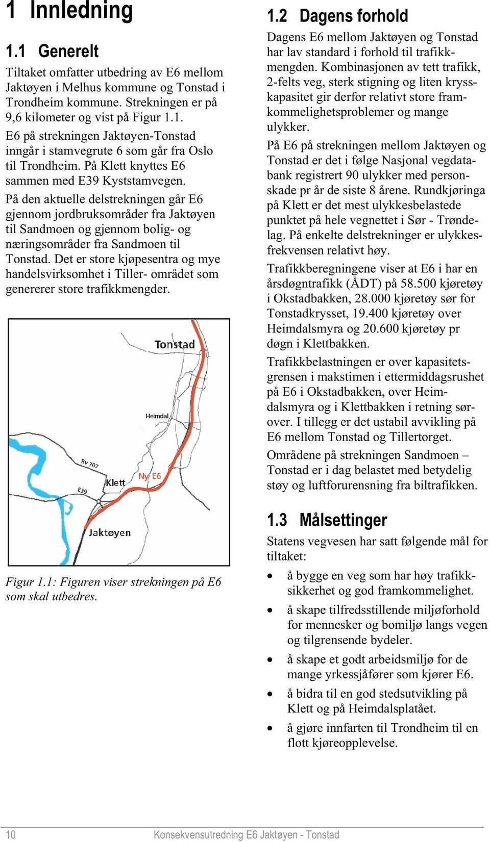 Det er store kjøpesentra og mye handelsvirksomhet i Tiller- området som genererer store trafikkmengder. Figur 1.