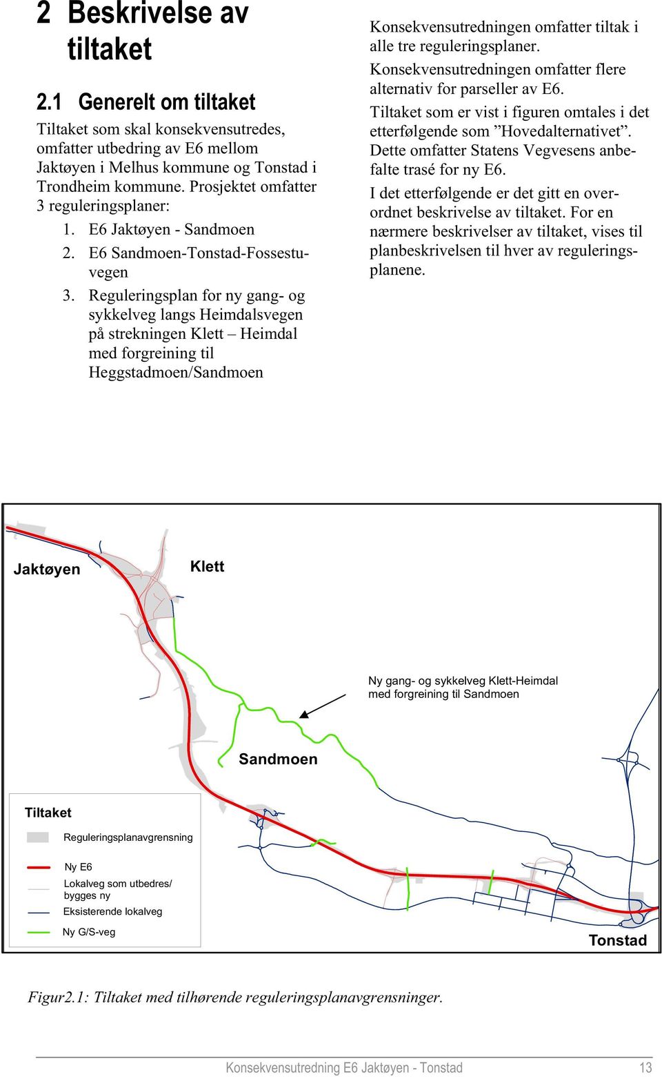 Reguleringsplan for ny gang- og sykkelveg langs Heimdalsvegen på strekningen Klett Heimdal med forgreining til Heggstadmoen/Sandmoen Konsekvensutredningen omfatter tiltak i alle tre reguleringsplaner.