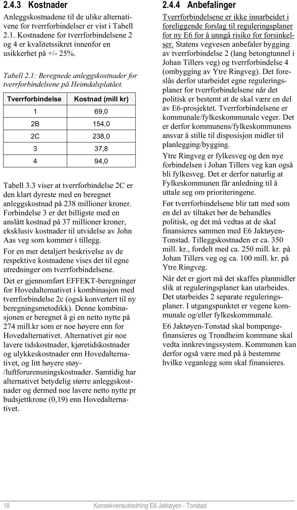 3 viser at tverrforbindelse 2C er den klart dyreste med en beregnet anleggskostnad på 238 millioner kroner.