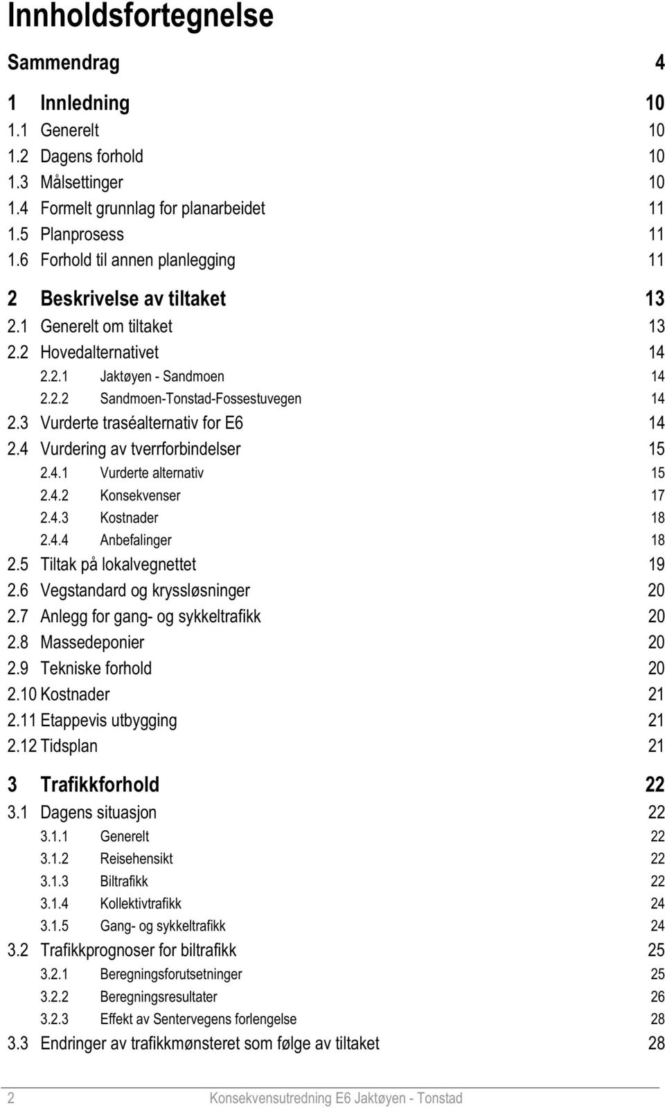 3 Vurderte traséalternativ for E6 14 2.4 Vurdering av tverrforbindelser 15 2.4.1 Vurderte alternativ 15 2.4.2 Konsekvenser 17 2.4.3 Kostnader 18 2.4.4 Anbefalinger 18 2.