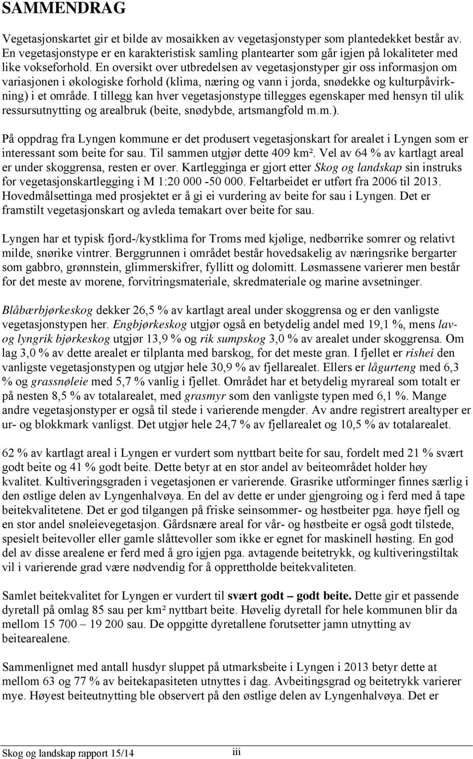 En oversikt over utbredelsen av vegetasjonstyper gir oss informasjon om variasjonen i økologiske forhold (klima, næring og vann i jorda, snødekke og kulturpåvirkning) i et område.