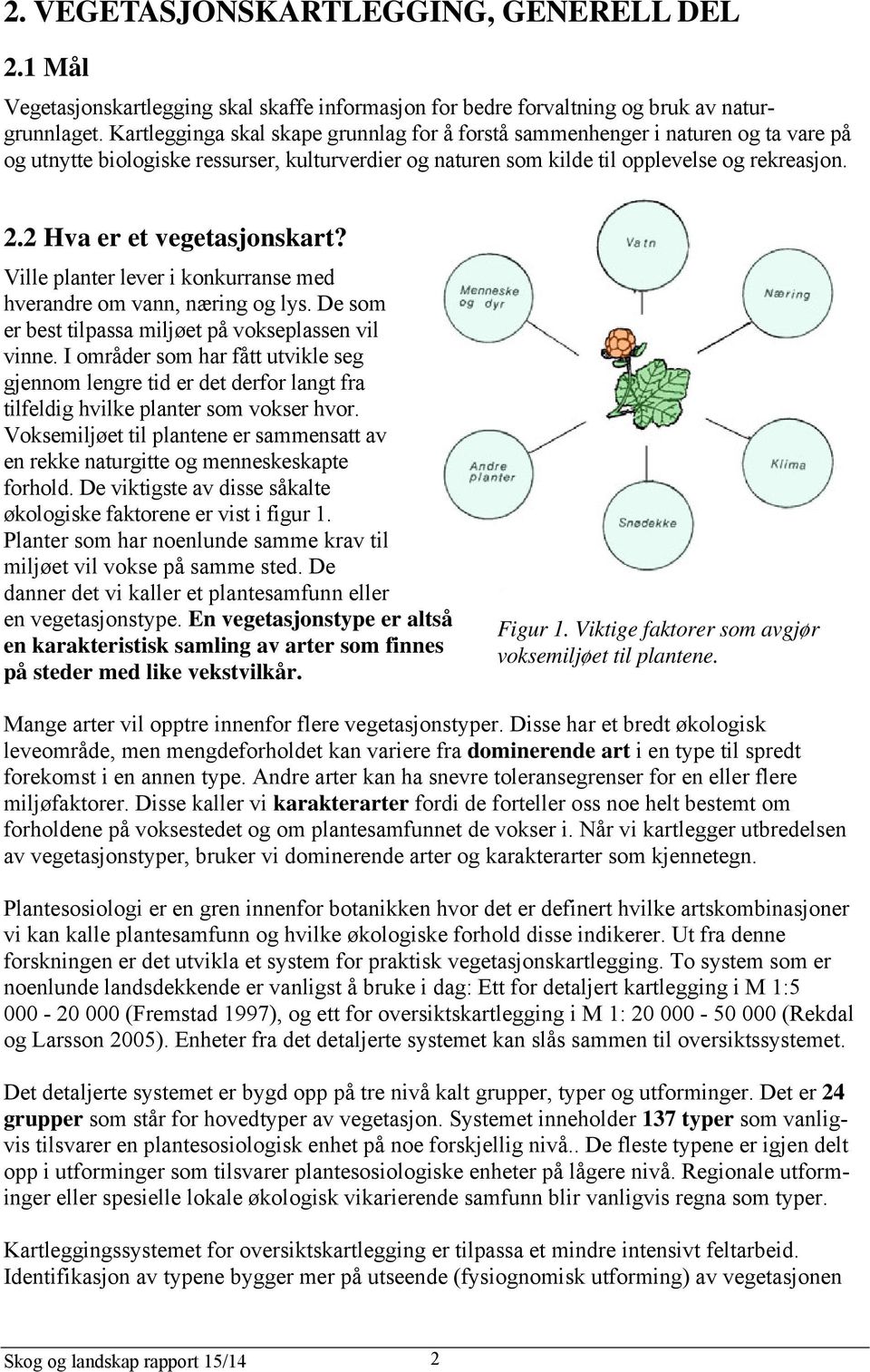 2 Hva er et vegetasjonskart? Ville planter lever i konkurranse med hverandre om vann, næring og lys. De som er best tilpassa miljøet på vokseplassen vil vinne.