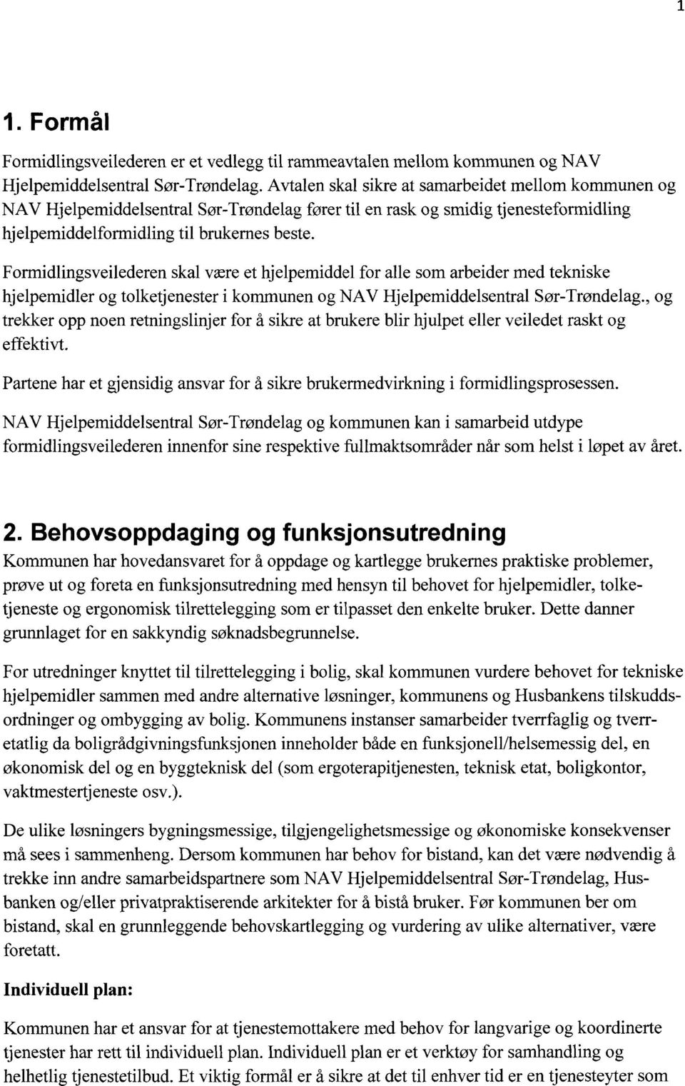 Formidlingsveilederen skal være et hjelpemiddel for alle som arbeider med tekniske hjelpemidler og tolketjenester i kommunen og NAV Hjelpemiddelsentral Sør-Trøndelag.