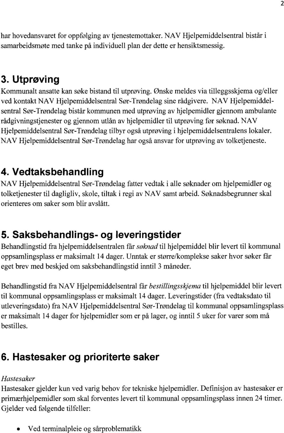NAV Hjelpemiddelsentral Sør-Trøndelag bistår kommunen med utprøving av hjelpemidler gjennom ambulante rådgivningstjenester og gjennom utlån av hjelpemidler til utprøving før søknad.