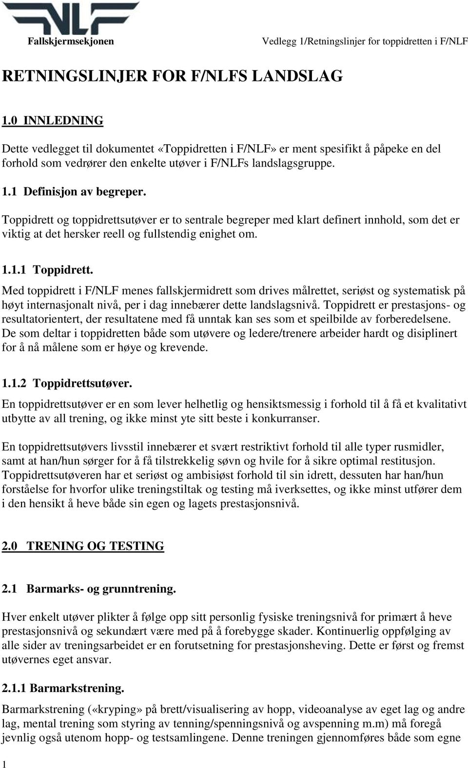 Toppidrett og toppidrettsutøver er to sentrale begreper med klart definert innhold, som det er viktig at det hersker reell og fullstendig enighet om. 1.1.1 Toppidrett.