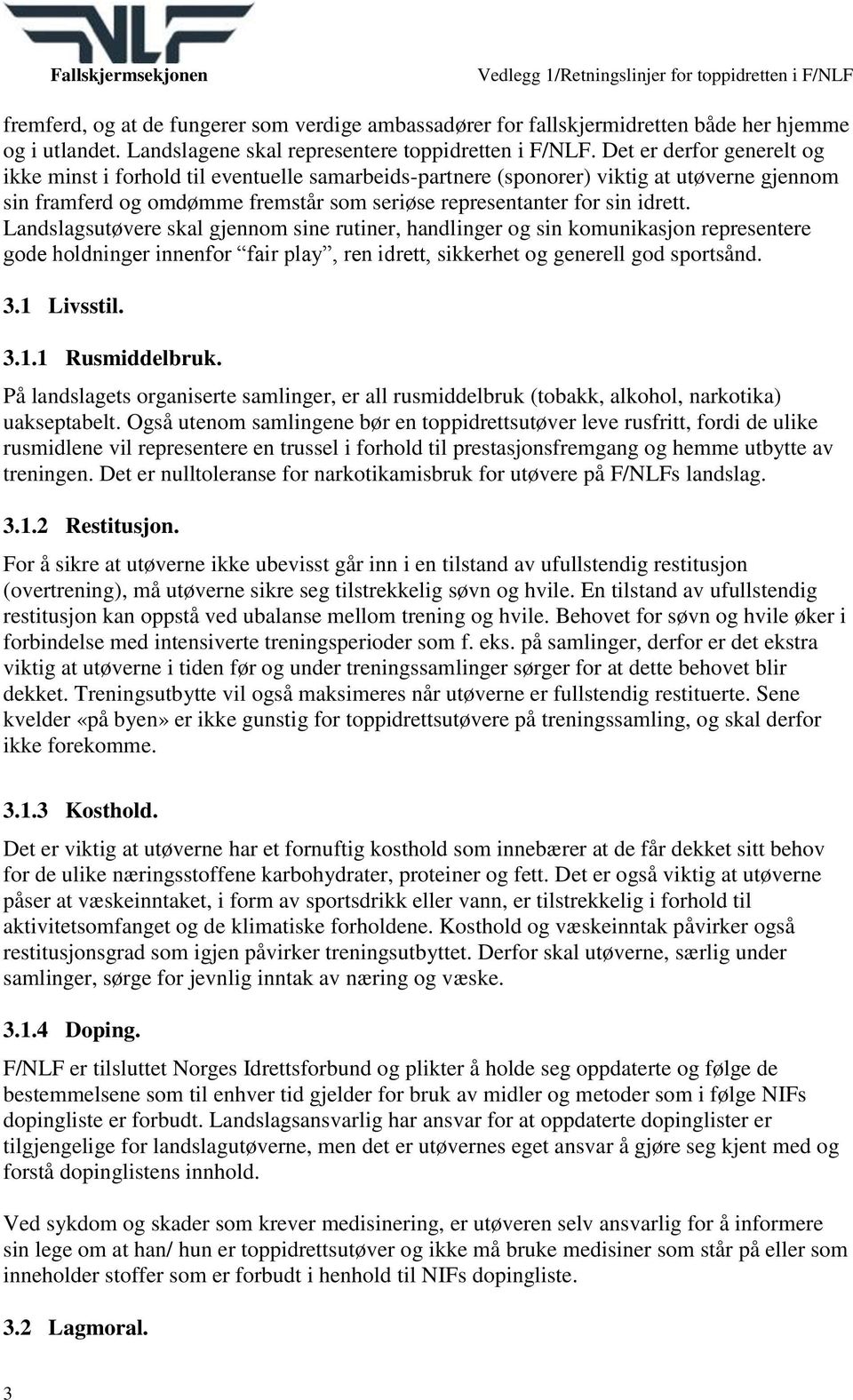 Landslagsutøvere skal gjennom sine rutiner, handlinger og sin komunikasjon representere gode holdninger innenfor fair play, ren idrett, sikkerhet og generell god sportsånd. 3.1 Livsstil. 3.1.1 Rusmiddelbruk.