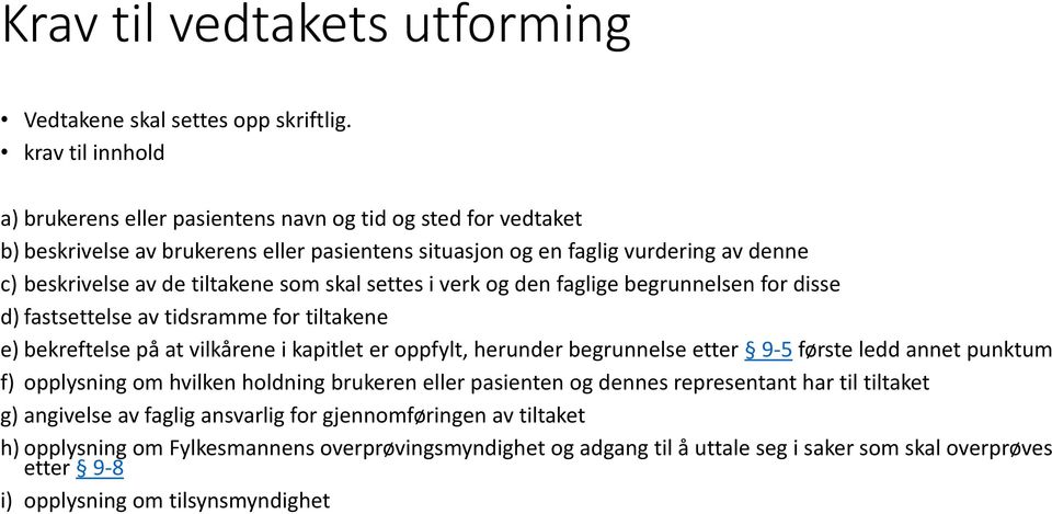 som skal settes i verk og den faglige begrunnelsen for disse d) fastsettelse av tidsramme for tiltakene e) bekreftelse på at vilkårene i kapitlet er oppfylt, herunder begrunnelse etter 9-5 første