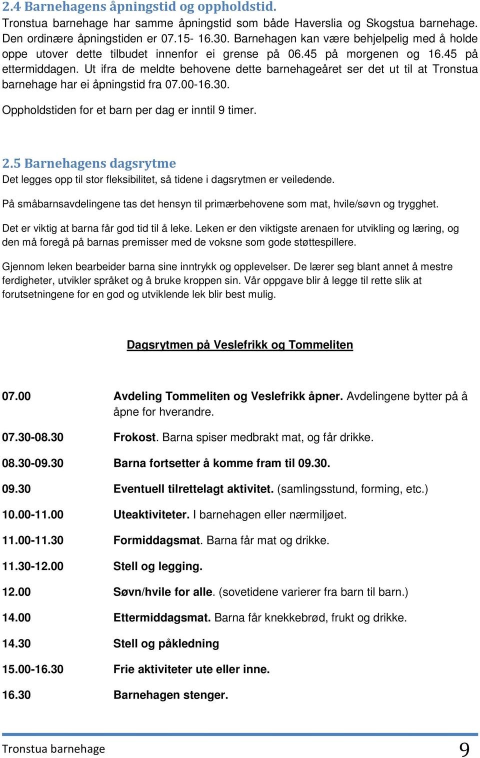 Ut ifra de meldte behovene dette barnehageåret ser det ut til at Tronstua barnehage har ei åpningstid fra 07.00-16.30. Oppholdstiden for et barn per dag er inntil 9 timer. 2.