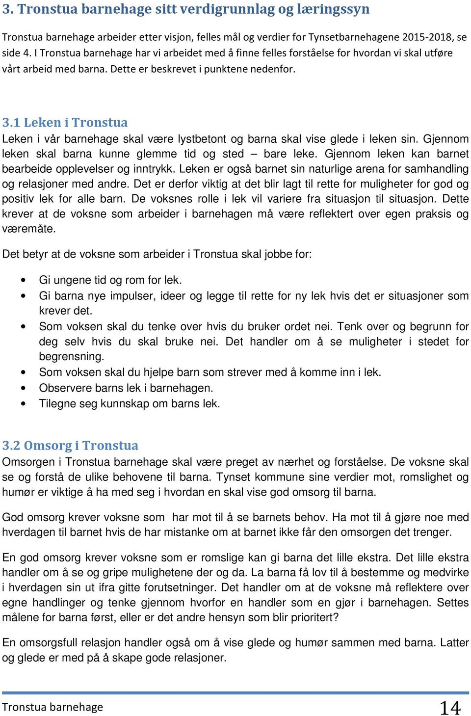 1 Leken i Tronstua Leken i vår barnehage skal være lystbetont og barna skal vise glede i leken sin. Gjennom leken skal barna kunne glemme tid og sted bare leke.