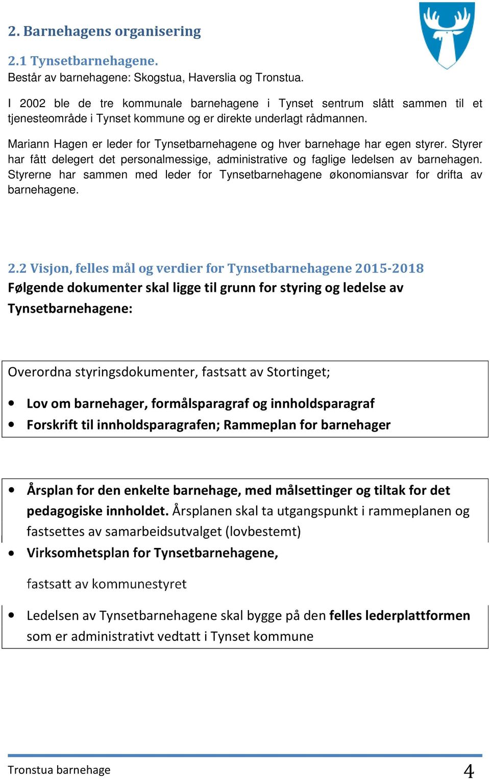 Mariann Hagen er leder for Tynsetbarnehagene og hver barnehage har egen styrer. Styrer har fått delegert det personalmessige, administrative og faglige ledelsen av barnehagen.