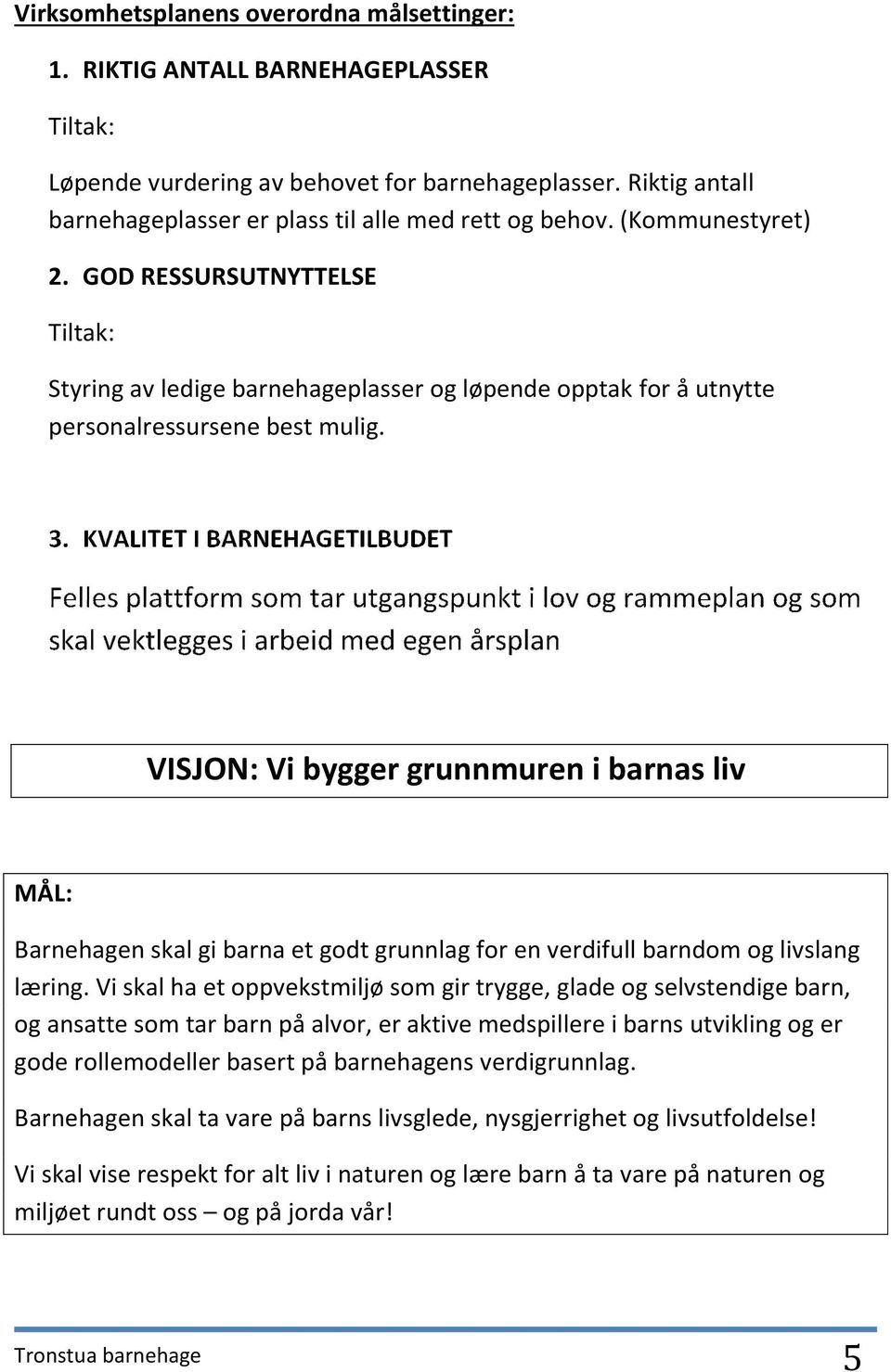 GOD RESSURSUTNYTTELSE Tiltak: Styring av ledige barnehageplasser og løpende opptak for å utnytte personalressursene best mulig. 3.