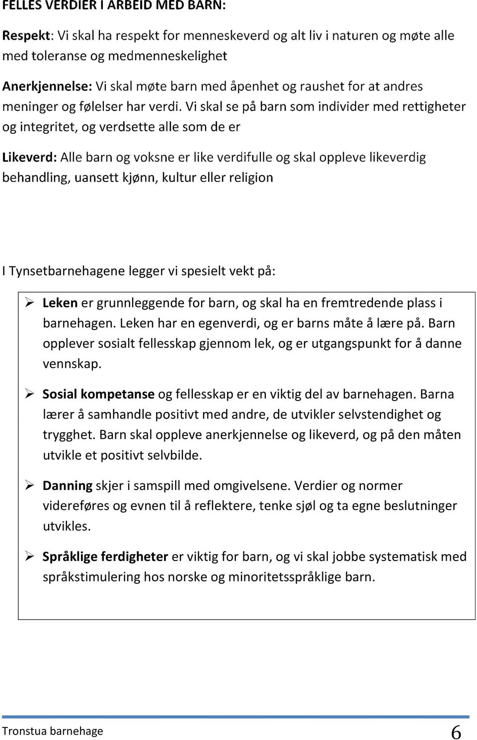 Vi skal se på barn som individer med rettigheter og integritet, og verdsette alle som de er Likeverd: Alle barn og voksne er like verdifulle og skal oppleve likeverdig behandling, uansett kjønn,