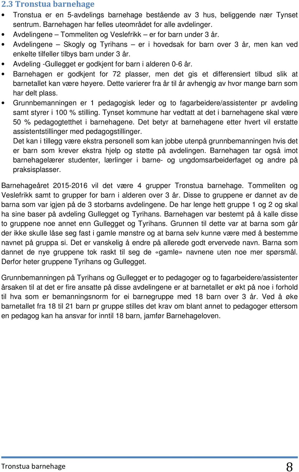 Avdeling -Gullegget er godkjent for barn i alderen 0-6 år. Barnehagen er godkjent for 72 plasser, men det gis et differensiert tilbud slik at barnetallet kan være høyere.