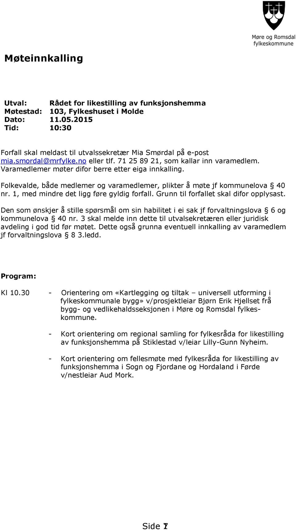 Folkevalde, både medlemer og varamedlemer, plikter å møte jf kommunelova 40 nr. 1, med mindre det ligg føre gyldig forfall. Grunn til forfallet skal difor opplysast.