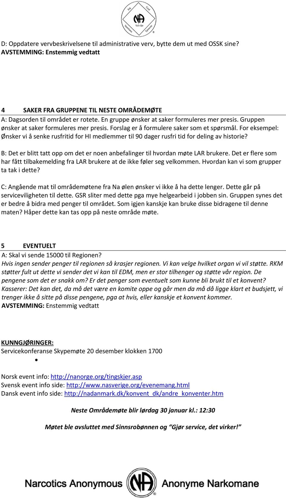 For eksempel: Ønsker vi å senke rusfritid for HI medlemmer til 90 dager rusfri tid for deling av historie? B: Det er blitt tatt opp om det er noen anbefalinger til hvordan møte LAR brukere.