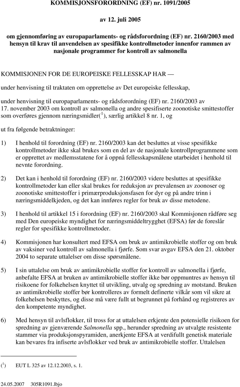 henvisning til traktaten om opprettelse av Det europeiske fellesskap, under henvisning til europaparlaments- og rådsforordning (EF) nr. 2160/2003 av 17.