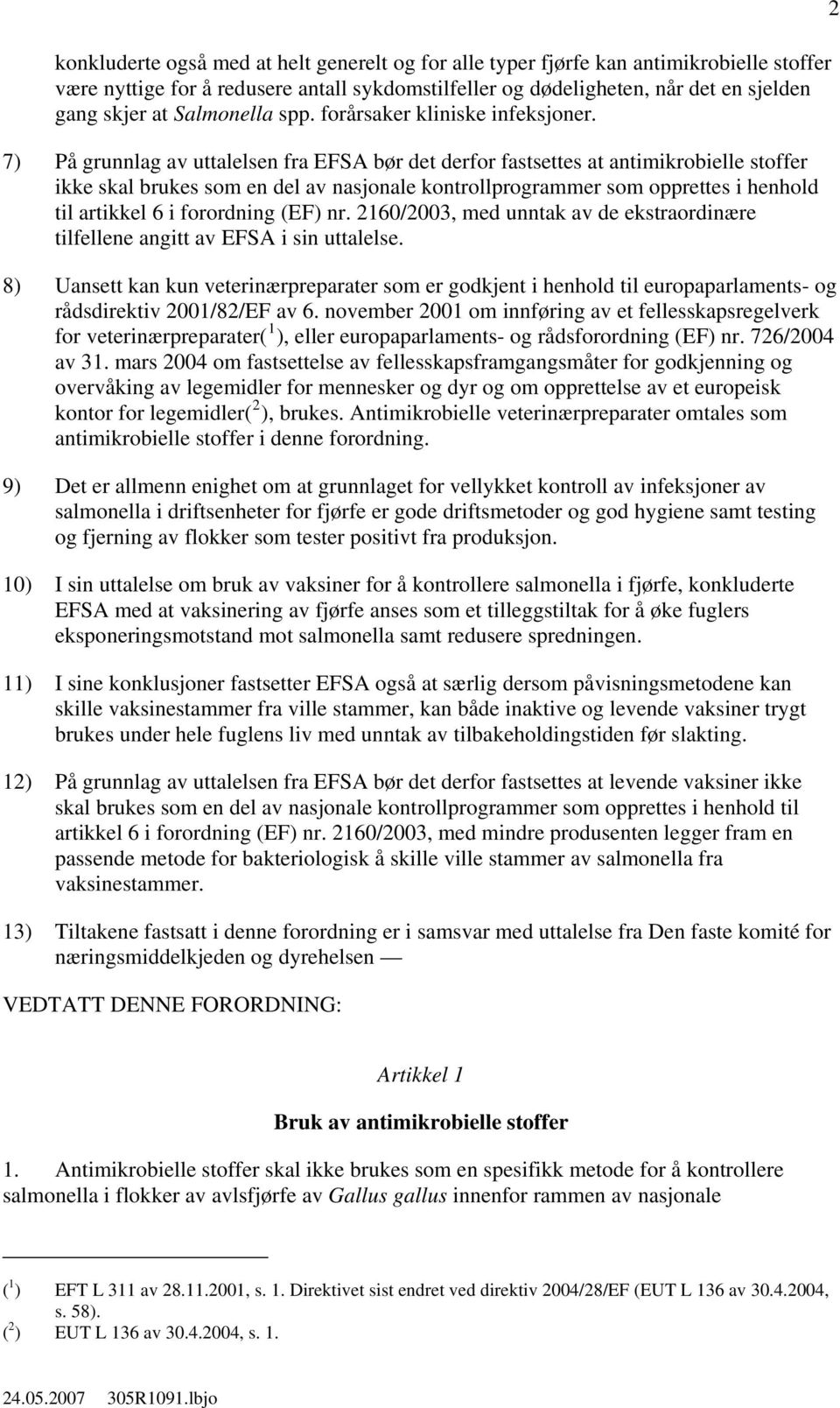 7) På grunnlag av uttalelsen fra EFSA bør det derfor fastsettes at antimikrobielle stoffer ikke skal brukes som en del av nasjonale kontrollprogrammer som opprettes i henhold til artikkel 6 i