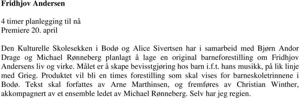 barneforestilling om Fridhjov Andersens liv og virke. Målet er å skape bevisstgjøring hos barn i.f.t. hans musikk, på lik linje med Grieg.