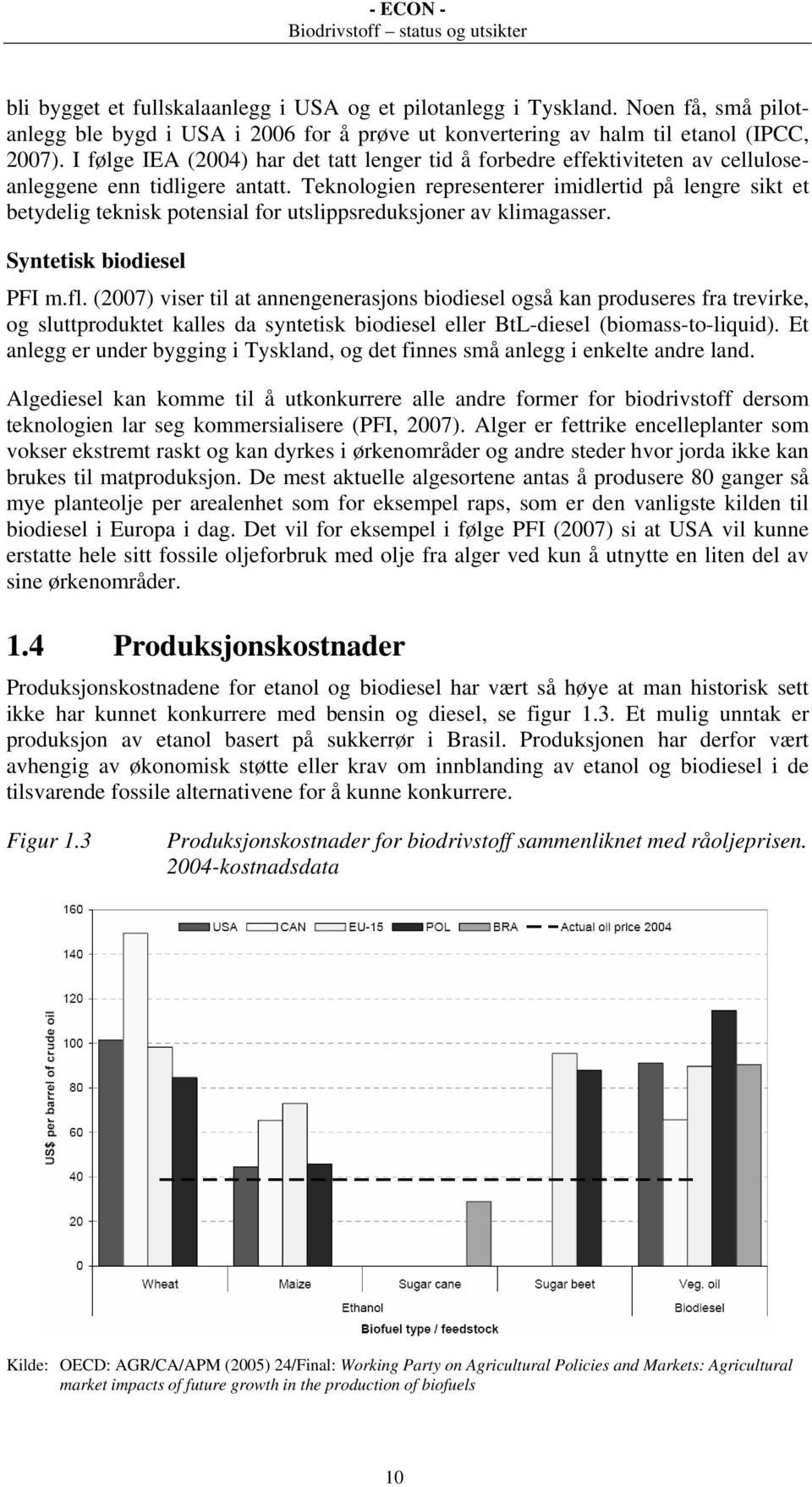 Teknologien representerer imidlertid på lengre sikt et betydelig teknisk potensial for utslippsreduksjoner av klimagasser. Syntetisk biodiesel PFI m.fl.