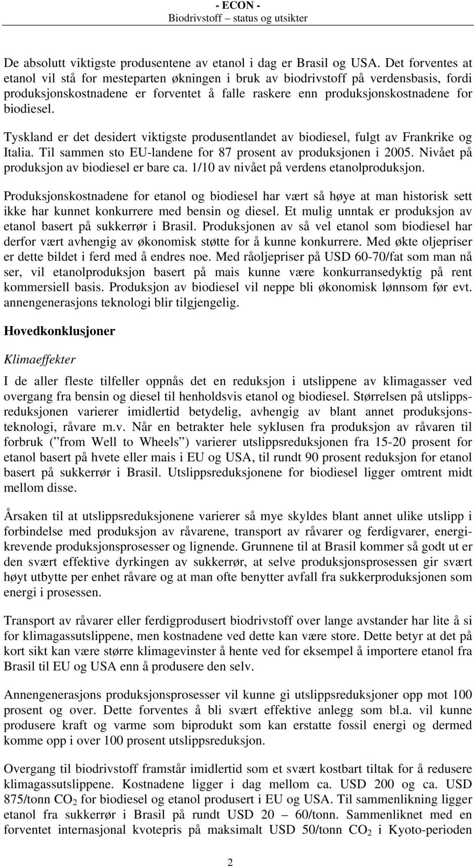 Tyskland er det desidert viktigste produsentlandet av biodiesel, fulgt av Frankrike og Italia. Til sammen sto EU-landene for 87 prosent av produksjonen i 2005.