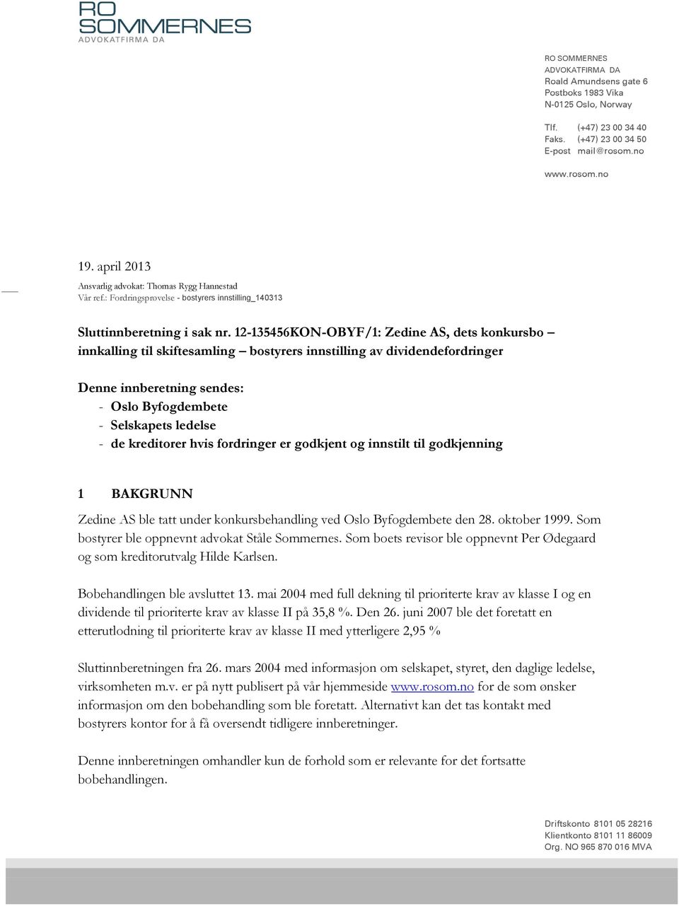 12-135456KON-OBYF/1: Zedine AS, dets konkursbo innkalling til skiftesamling bostyrers innstilling av dividendefordringer Denne innberetning sendes: - Oslo Byfogdembete - Selskapets ledelse - de