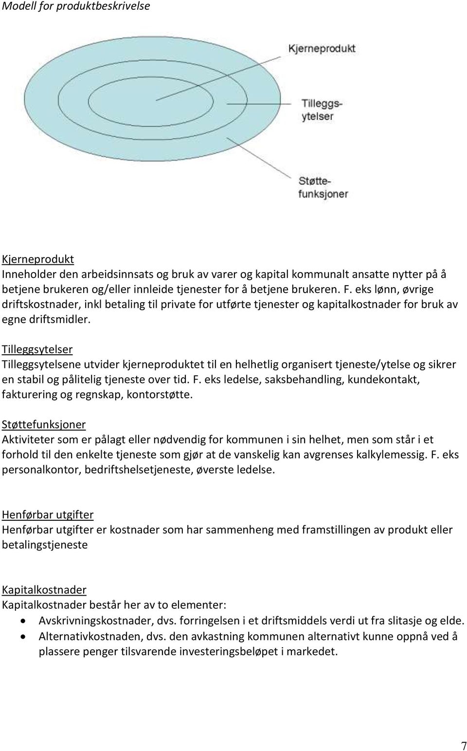 Tilleggsytelser Tilleggsytelsene utvider kjerneproduktet til en helhetlig organisert tjeneste/ytelse og sikrer en stabil og pålitelig tjeneste over tid. F.