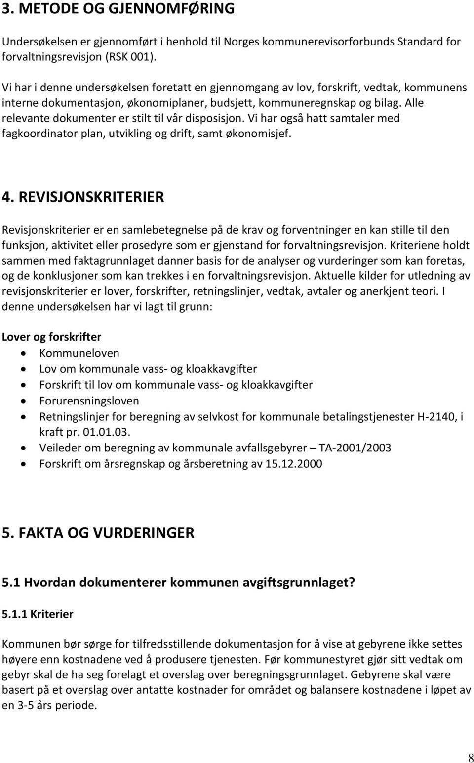 Alle relevante dokumenter er stilt til vår disposisjon. Vi har også hatt samtaler med fagkoordinator plan, utvikling og drift, samt økonomisjef. 4.