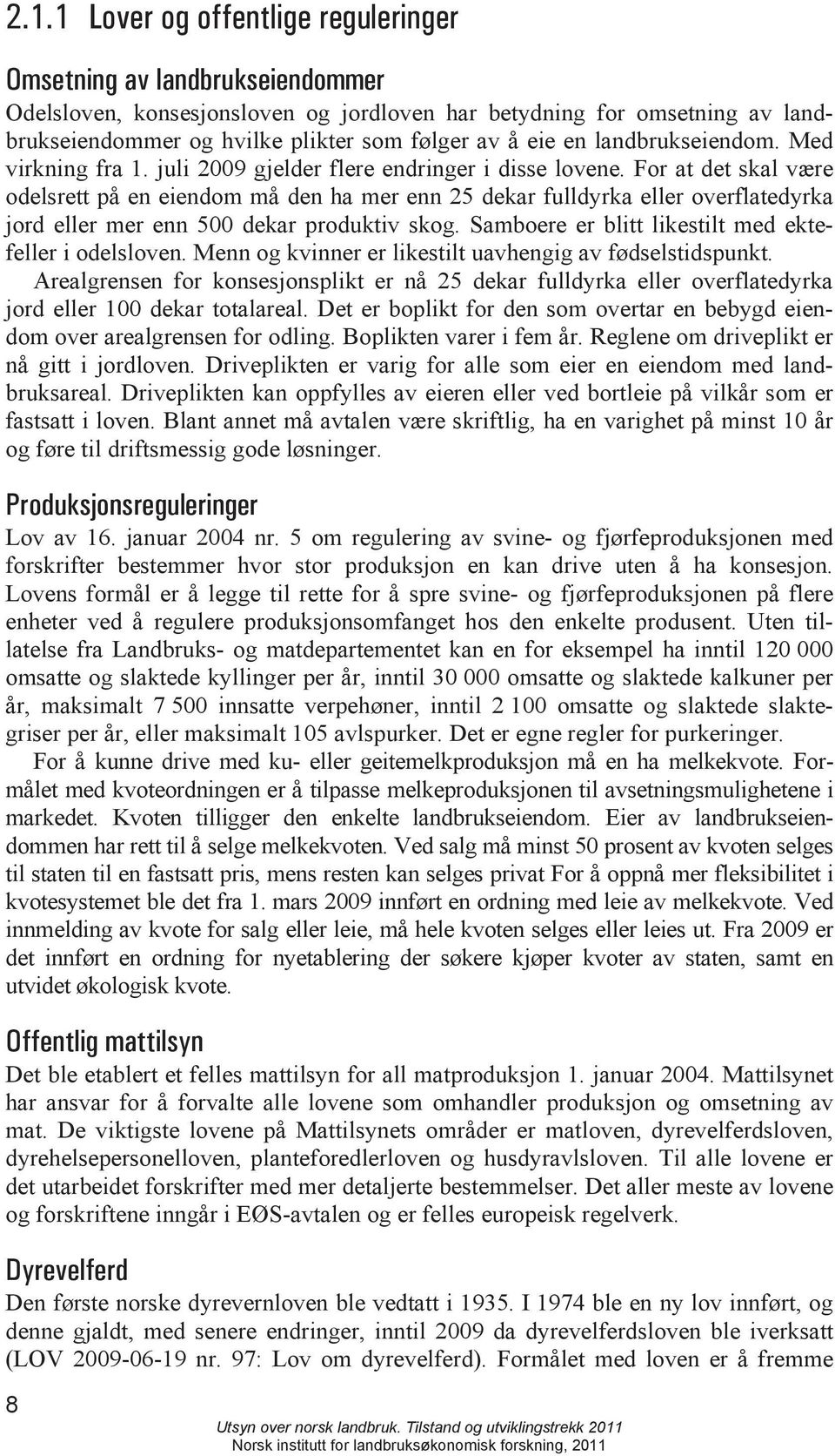 For at det skal være odelsrett på en eiendom må den ha mer enn 25 dekar fulldyrka eller overflatedyrka jord eller mer enn 500 dekar produktiv skog.