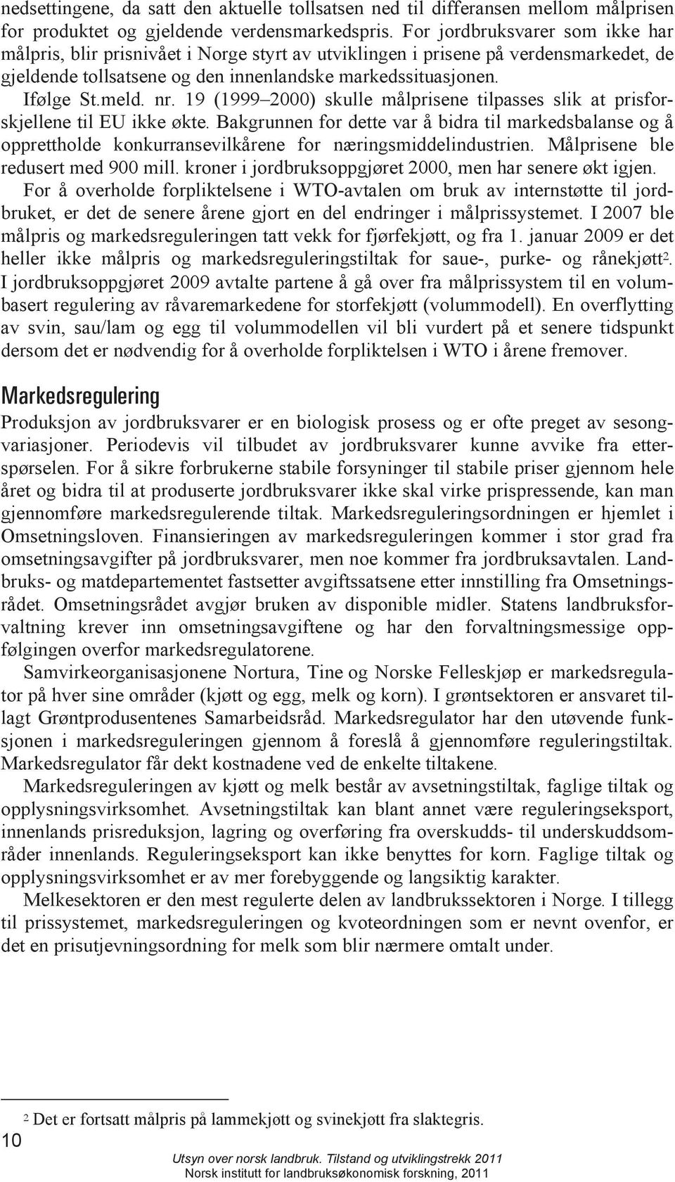 19 (1999 2000) skulle målprisene tilpasses slik at prisforskjellene til EU ikke økte.