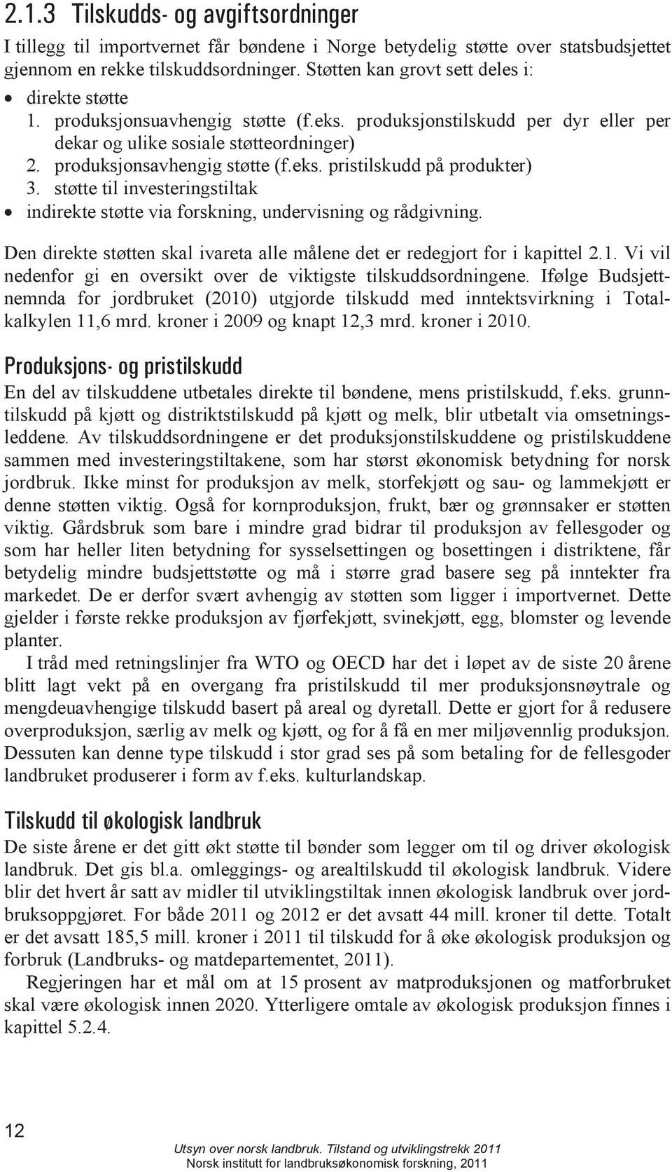 eks. pristilskudd på produkter) 3. støtte til investeringstiltak indirekte støtte via forskning, undervisning og rådgivning.