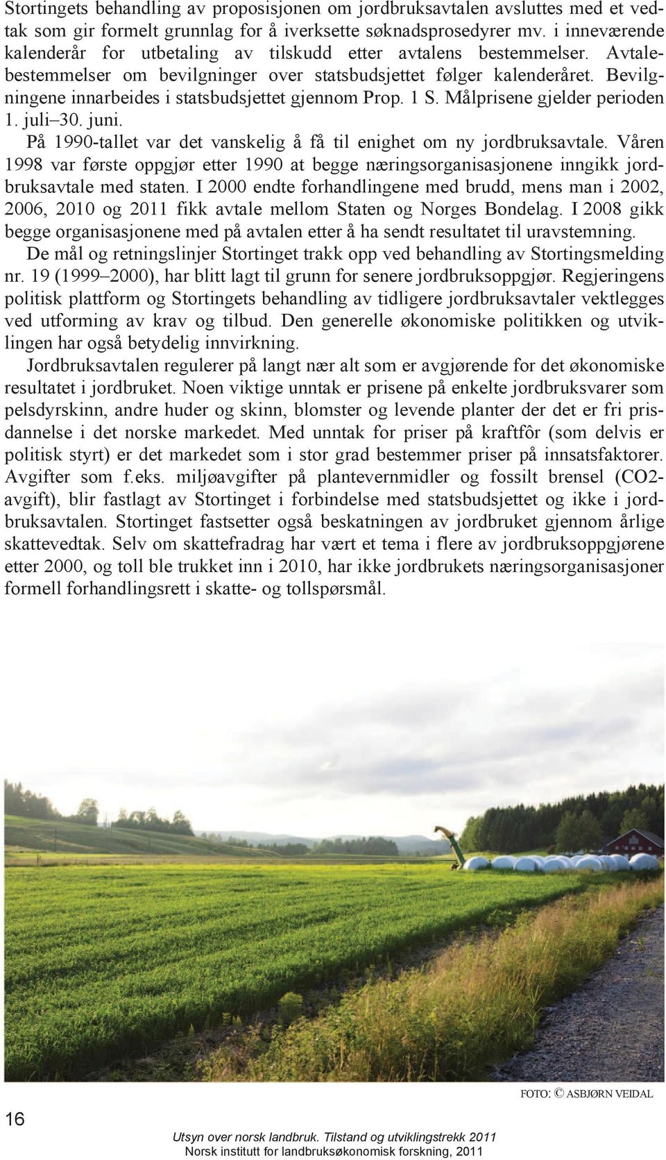 Bevilgningene innarbeides i statsbudsjettet gjennom Prop. 1 S. Målprisene gjelder perioden 1. juli 30. juni. På 1990-tallet var det vanskelig å få til enighet om ny jordbruksavtale.