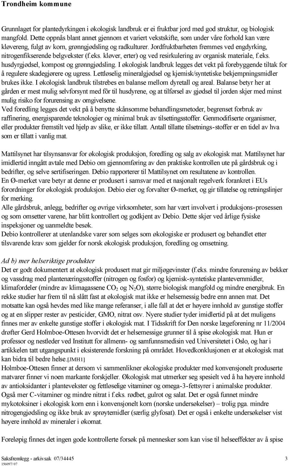 Jordfruktbarheten fremmes ved engdyrking, nitrogenfikserende belgvekster (f.eks. kløver, erter) og ved resirkulering av organisk materiale, f.eks. husdyrgjødsel, kompost og grønngjødsling.