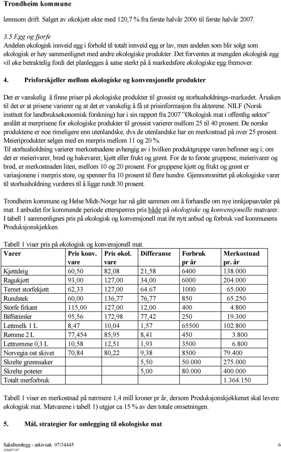 Det forventes at mengden økologisk egg vil øke betraktelig fordi det planlegges å satse sterkt på å markedsføre økologiske egg fremover. 4.